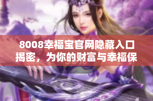 8008幸福宝官网隐藏入口揭密，为你的财富与幸福保驾护航