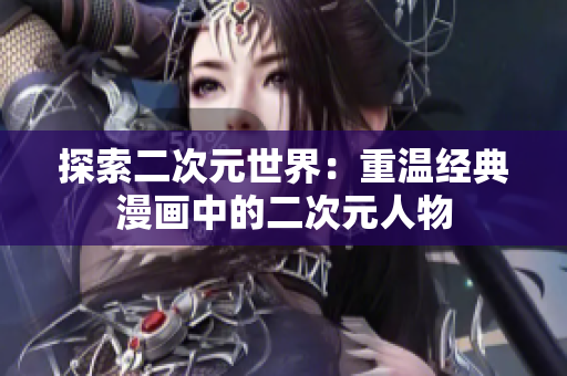 探索二次元世界：重温经典漫画中的二次元人物