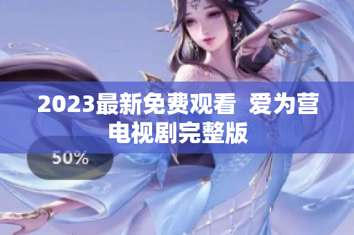 2023最新免费观看  爱为营电视剧完整版
