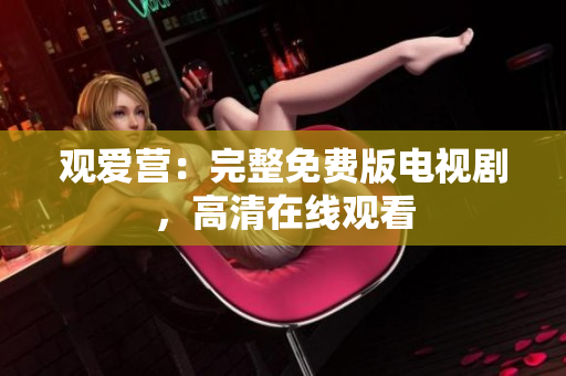 观爱营：完整免费版电视剧，高清在线观看