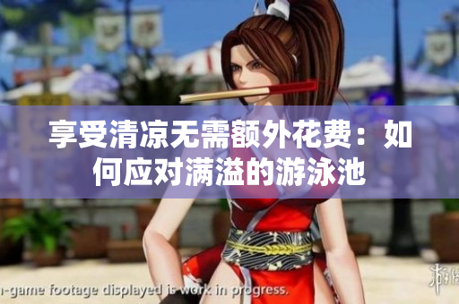 享受清凉无需额外花费：如何应对满溢的游泳池