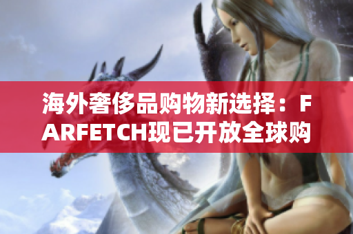 海外奢侈品购物新选择：FARFETCH现已开放全球购