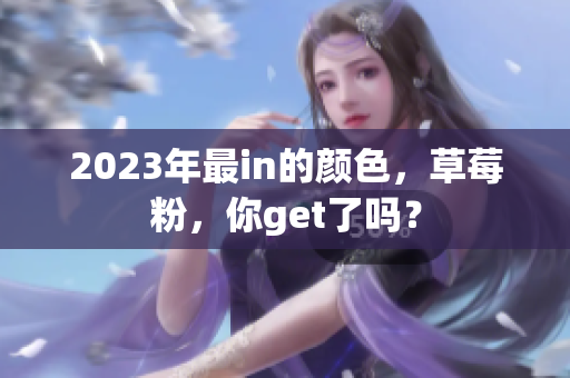 2023年最in的颜色，草莓粉，你get了吗？
