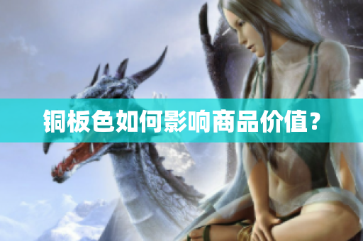 铜板色如何影响商品价值？
