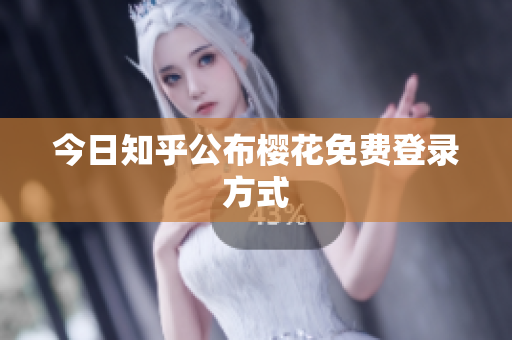 今日知乎公布樱花免费登录方式