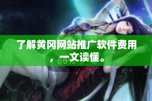 了解黄冈网站推广软件费用，一文读懂。