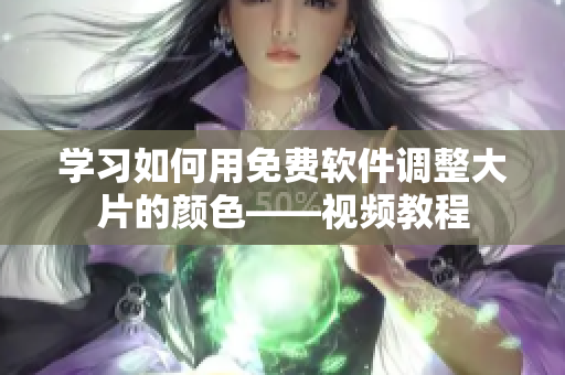 学习如何用免费软件调整大片的颜色——视频教程