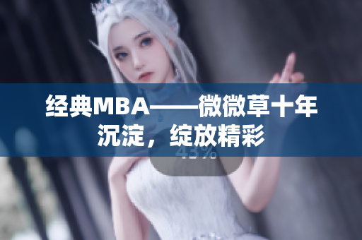 经典MBA——微微草十年沉淀，绽放精彩