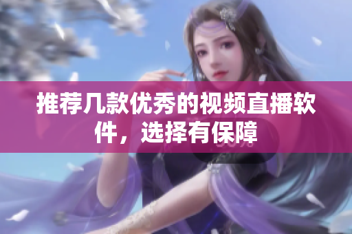 推荐几款优秀的视频直播软件，选择有保障