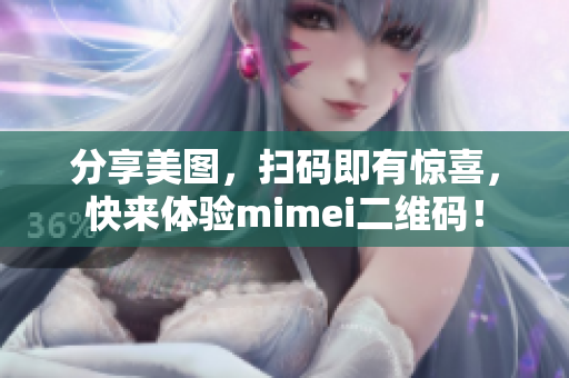 分享美图，扫码即有惊喜，快来体验mimei二维码！
