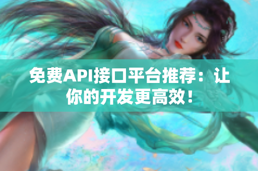 免费API接口平台推荐：让你的开发更高效！