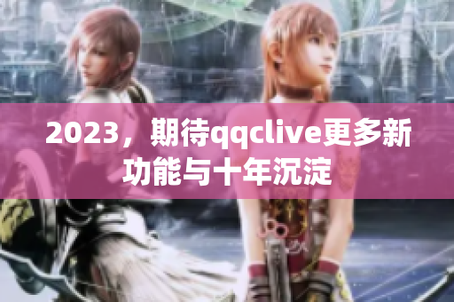2023，期待qqclive更多新功能与十年沉淀