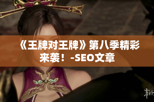 《王牌对王牌》第八季精彩来袭！-SEO文章