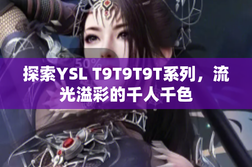 探索YSL T9T9T9T系列，流光溢彩的千人千色