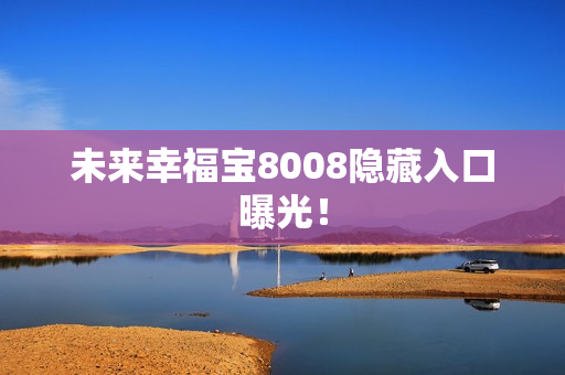 未来幸福宝8008隐藏入口曝光！