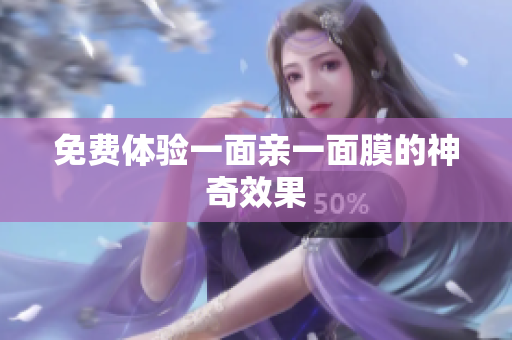 免费体验一面亲一面膜的神奇效果
