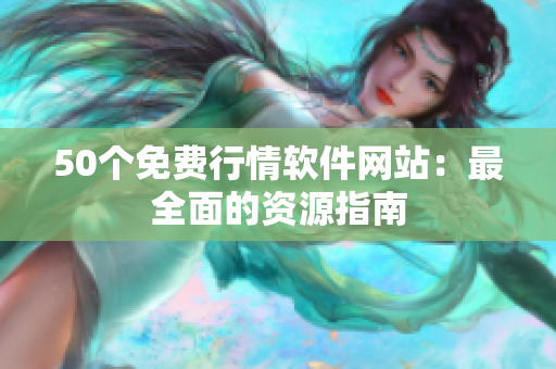 50个免费行情软件网站：最全面的资源指南
