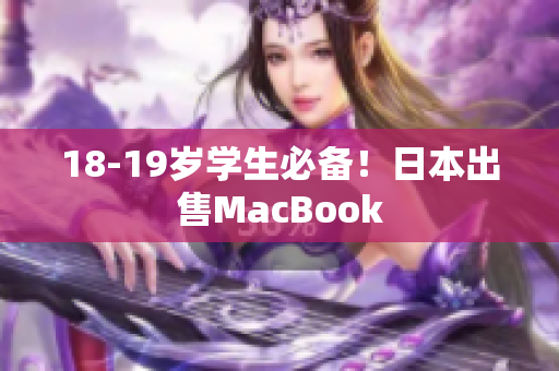 18-19岁学生必备！日本出售MacBook
