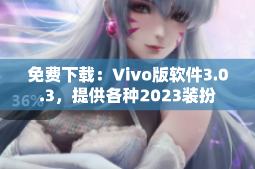 免费下载：Vivo版软件3.0.3，提供各种2023装扮