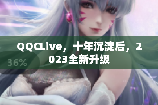 QQCLive，十年沉淀后，2023全新升级