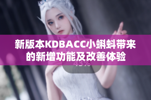 新版本KDBACC小蝌蚪带来的新增功能及改善体验