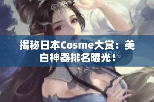 揭秘日本Cosme大赏：美白神器排名曝光！