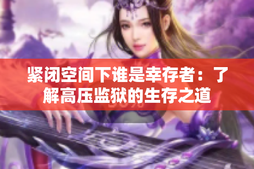 紧闭空间下谁是幸存者：了解高压监狱的生存之道