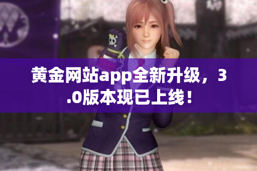 黄金网站app全新升级，3.0版本现已上线！