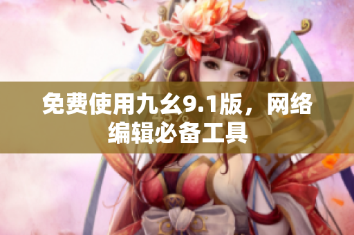 免费使用九幺9.1版，网络编辑必备工具