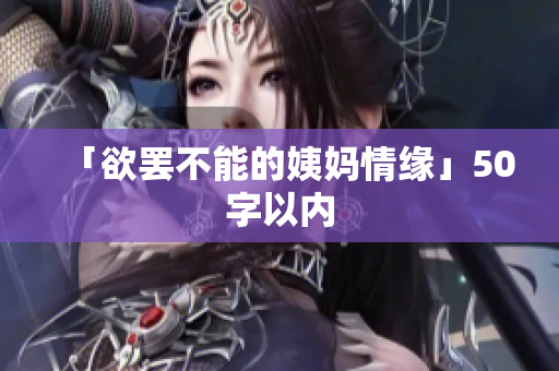 「欲罢不能的姨妈情缘」50字以内