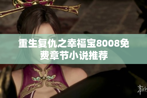 重生复仇之幸福宝8008免费章节小说推荐