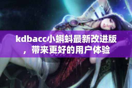 kdbacc小蝌蚪最新改进版，带来更好的用户体验