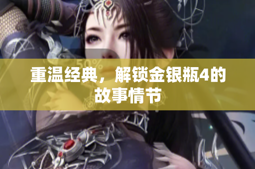 重温经典，解锁金银瓶4的故事情节