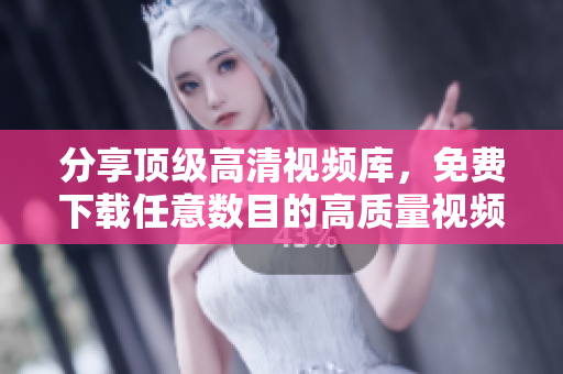 分享顶级高清视频库，免费下载任意数目的高质量视频素材