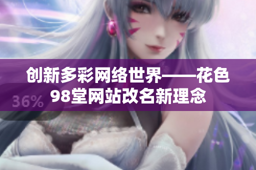 创新多彩网络世界——花色98堂网站改名新理念