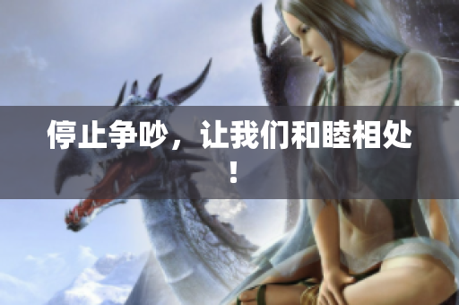 停止争吵，让我们和睦相处！