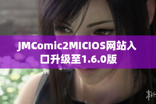 JMComic2MICIOS网站入口升级至1.6.0版