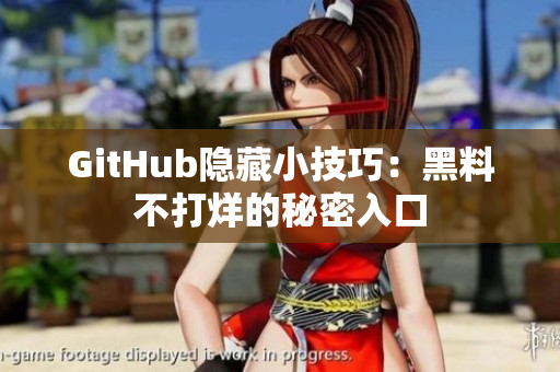 GitHub隐藏小技巧：黑料不打烊的秘密入口
