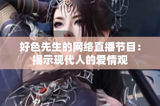好色先生的网络直播节目：揭示现代人的爱情观
