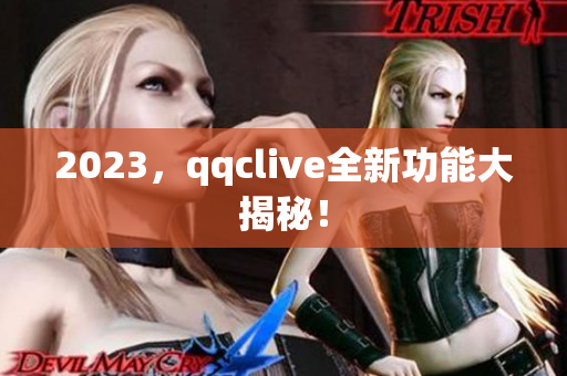 2023，qqclive全新功能大揭秘！