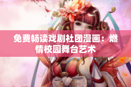 免费畅读戏剧社团漫画：燃情校园舞台艺术