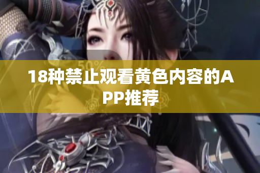 18种禁止观看黄色内容的APP推荐