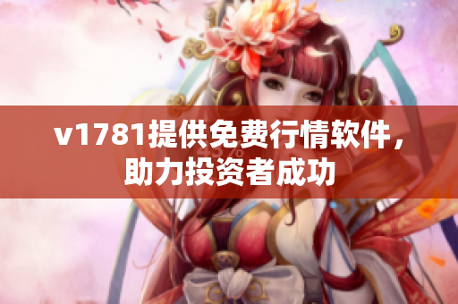 v1781提供免费行情软件，助力投资者成功
