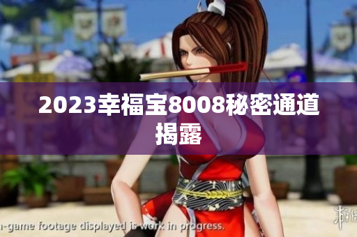 2023幸福宝8008秘密通道揭露