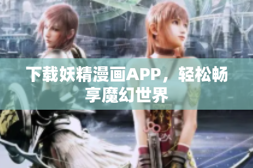 下载妖精漫画APP，轻松畅享魔幻世界