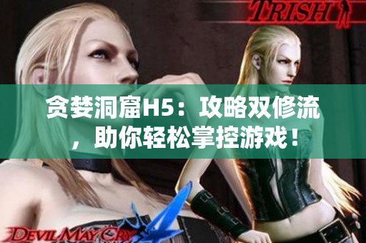 贪婪洞窟H5：攻略双修流，助你轻松掌控游戏！