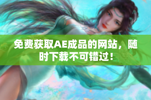 免费获取AE成品的网站，随时下载不可错过！