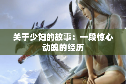 关于少妇的故事：一段惊心动魄的经历