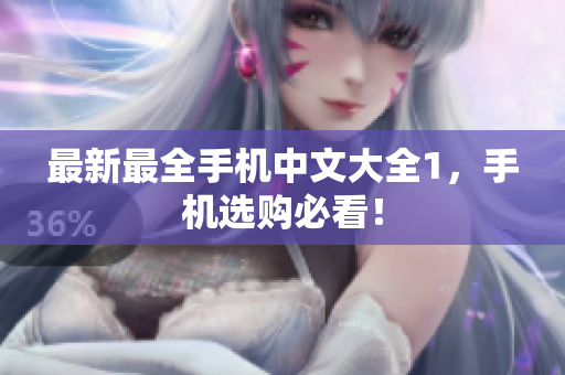 最新最全手机中文大全1，手机选购必看！