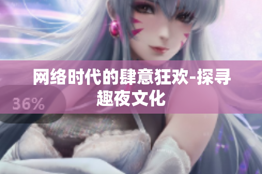 网络时代的肆意狂欢-探寻趣夜文化